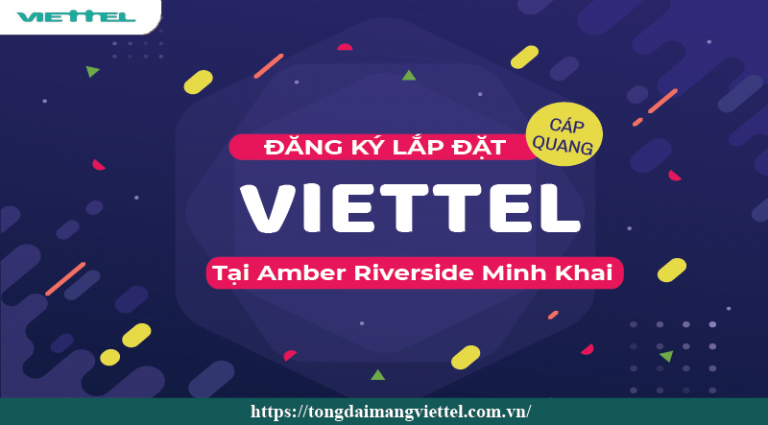 Lắp mạng Viettel tại Amber Riverside Minh Khai nhận ưu đãi khủng